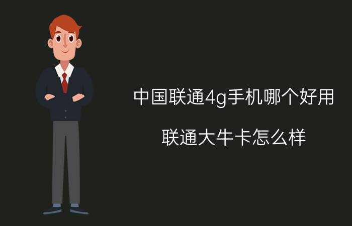 中国联通4g手机哪个好用 联通大牛卡怎么样？